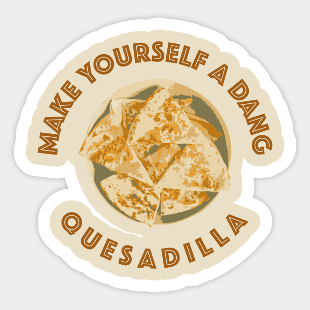 Make yourself a dang quesadilla napolean dynamite sticker teepublic